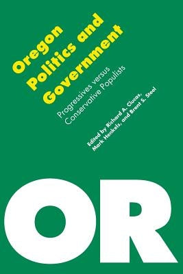 Oregon Politics and Government: Progressives Versus Conservative Populists by Mark, Henkels