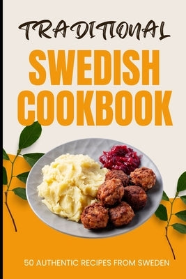 Traditional Swedish Cookbook: 50 Authentic Recipes from Sweden by Baker, Ava