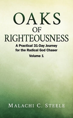Oaks of Righteousness: A Practical 31-Day Journey for the Radical God Chaser - Volume 1 by McLeish, C. Orville
