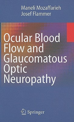 Ocular Blood Flow and Glaucomatous Optic Neuropathy by Mozaffarieh, Maneli