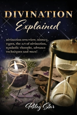 Divination Explained: A Beginner's Guide to Divination by Star, Riley