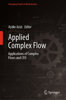 Applied Complex Flow: Applications of Complex Flows and Cfd by Azizi, Aydin