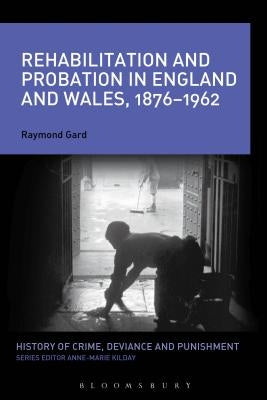 Rehabilitation and Probation in England and Wales, 1876-1962 by Gard, Raymond