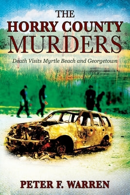 The Horry County Murders: Death Visits Myrtle Beach and Georgetown by Warren, Peter F.
