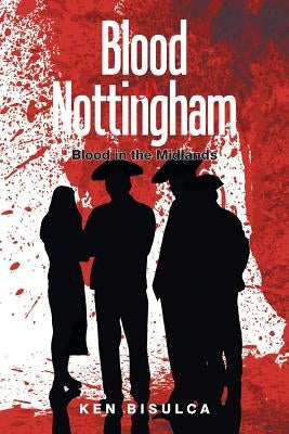 Blood in Nottingham: Blood in the Midlands by Bisulca, Ken