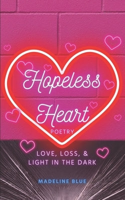 Hopeless Heart Poetry: Love, Loss, and Light in the Dark by Blue, Madeline