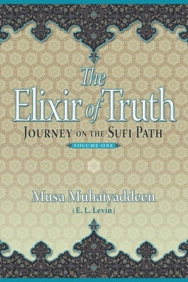 The Elixir of Truth: Journey On The Sufi Path by Muhaiyaddeen, Musa