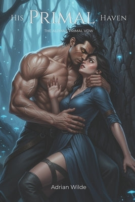 His Primal Haven: The Alpha's Primal Vow by Wilde, Adrian