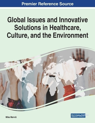 Global Issues and Innovative Solutions in Healthcare, Culture, and the Environment by Merviö, Mika