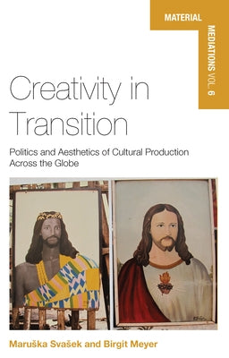 Creativity in Transition: Politics and Aesthetics of Cultural Production Across the Globe by Svasek, Maruska