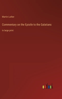 Commentary on the Epistle to the Galatians: in large print by Luther, Martin