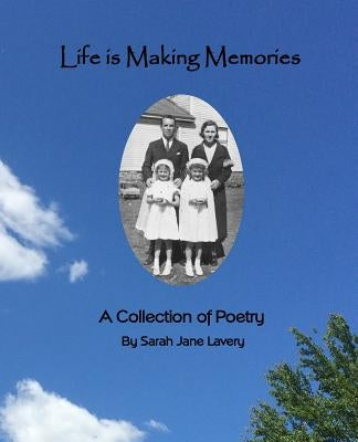 Life Is Making Memories: A Collection of Poetry by Lavery, Sarah Jane