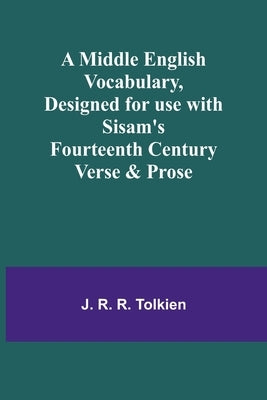 A Middle English Vocabulary, Designed for use with Sisam's Fourteenth Century Verse & Prose by Tolkien, J. R.