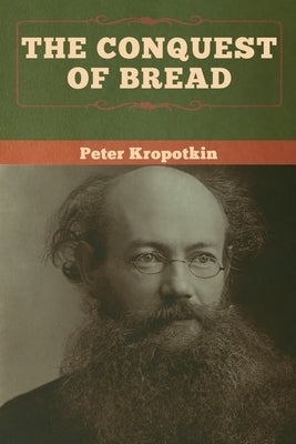 The Conquest of Bread by Kropotkin, Peter