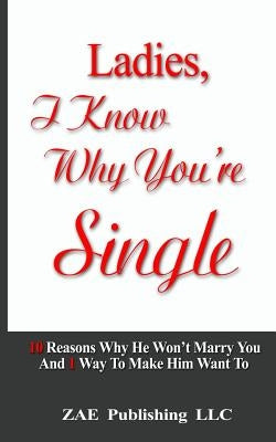 Ladies, I Know Why You're Single: 10 Reasons Why He Won't Marry You. And 1 Way To Make Him Want To by Romay