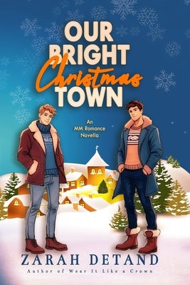 Our Bright Christmas Town: A Sweet MM Small-Town Friends-to-Lovers Romance by Detand, Zarah