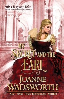 My Secret and the Earl: A Clean & Sweet Historical Regency Romance by Wadsworth, Joanne