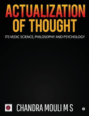 Actualization of Thought: Its Vedic Science, Philosophy and Psychology by Chandra Mouli M. S.