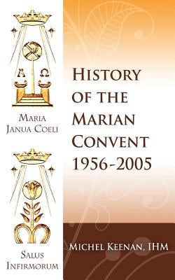 The History of the Marian Convent Scranton, Pennsylvania: 1956-2005 by Keenan Ihm, Michel