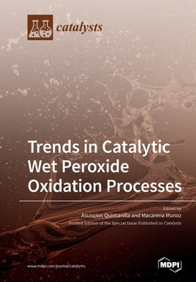 Trends in Catalytic Wet Peroxide Oxidation Processes by Quintanilla, Asuncion