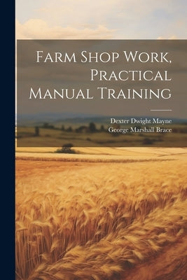 Farm Shop Work, Practical Manual Training by Mayne, Dexter Dwight