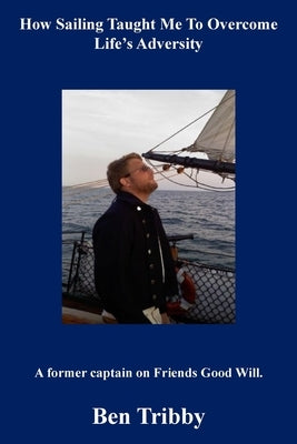 How sailing taught me to overcome life's adversity. by Tribby, Ben