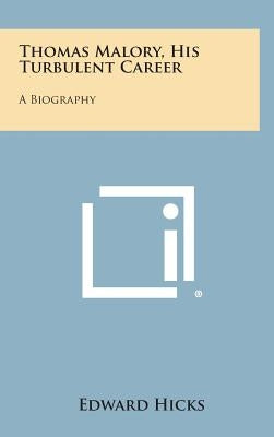 Thomas Malory, His Turbulent Career: A Biography by Hicks, Edward