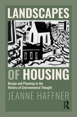 Landscapes of Housing: Design and Planning in the History of Environmental Thought by Haffner, Jeanne