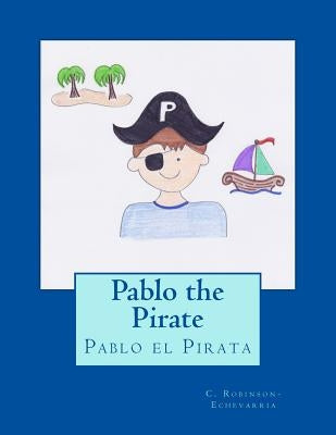 Pablo the Pirate: Pablo el Pirata by Robinson-Echevarria, C.