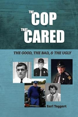 The Cop That Cared: The Good, The Bad, & The Ugly by Taggart, Earl