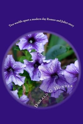 Two worlds apart a modern day Romeo and Juliet story by Hunter, Donald G.