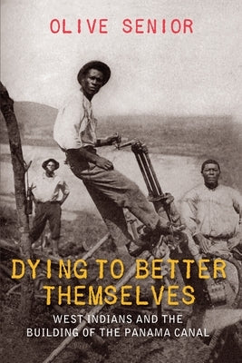 Dying to Better Themselves: West Indians and the Building of the Panama Canal by Senior, Olive
