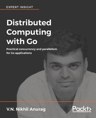 Distributed Computing with Go by Anurag, V. N. Nikhil