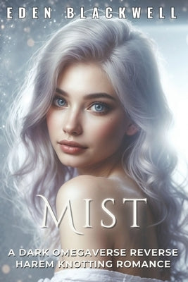 Mist: A Dark Omegaverse Reverse Harem Knotting Romance by Blackwell, Eden