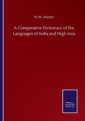 A Comparative Dictionary of the Languages of India and High Asia by Hunter, W. W.