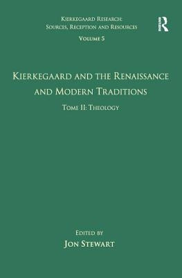 Volume 5, Tome II: Kierkegaard and the Renaissance and Modern Traditions - Theology by Stewart, Jon