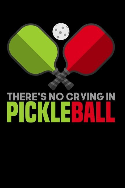 There's No Crying In Pickleball: 120 Pages I 6x9 I Karo I Funny Pickleball Gifts for Sport Enthusiasts by Notebooks, Funny