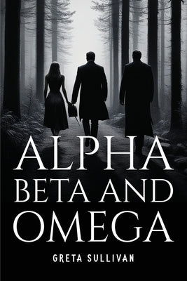 Alpha, Beta And Omega by Sullivan, Greta