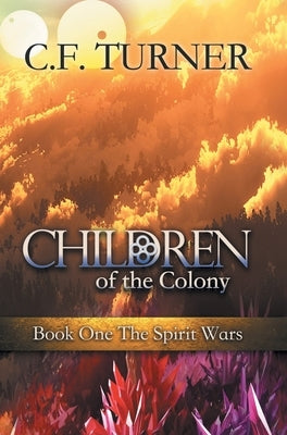 Children of the Colony: Book One The Spirit Wars by Turner, C. F.