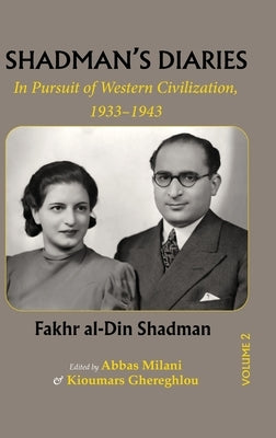 Shadman Diaries: In Pursuit of Western Civilization, 1933-1943 (Volume 2, Diaries in Persian)): In Pursuit of Western Civilization, 1933-1943 (Volume by Shadman, Fakhr Al-Din