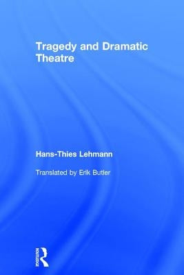 Tragedy and Dramatic Theatre by Lehmann, Hans-Thies