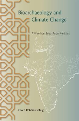 Bioarchaeology and Climate Change: A View from South Asian Prehistory by Robbins Schug, Gwen