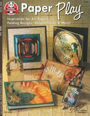Paper Play: Inspiration for Art Papers, Folding Designs, Elegant Cards & More by Mace, Catherine