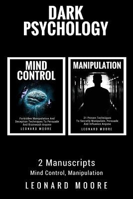 Dark Psychology: 2 Manuscripts - Mind Control, Manipulation by Moore, Leonard