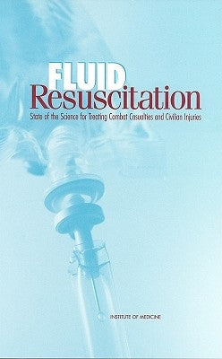 Fluid Resuscitation: State of the Science for Treating Combat Casualties and Civilian Injuries by Institute of Medicine