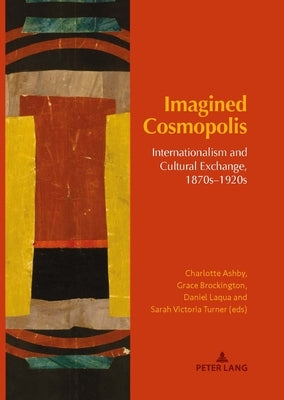 Imagined Cosmopolis: Internationalism and Cultural Exchange, 1870s-1920s by Brockington, Grace