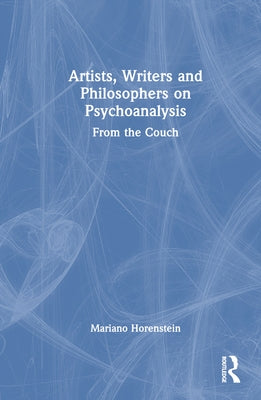 Artists, Writers and Philosophers on Psychoanalysis: From the Couch by Horenstein, Mariano