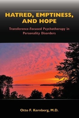Hatred, Emptiness, and Hope: Transference-Focused Psychotherapy in Personality Disorders by Kernberg, Otto F.