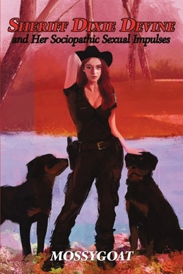 Sheriff Dixie Devine and Her Sociopathic Sexual Impulses by Mossygoat
