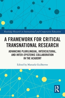 A Framework for Critical Transnational Research: Advancing Plurilingual, Intercultural, and Inter-epistemic Collaboration in the Academy by Guilherme, Manuela